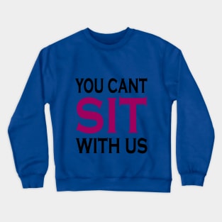 you cant sit with us Crewneck Sweatshirt